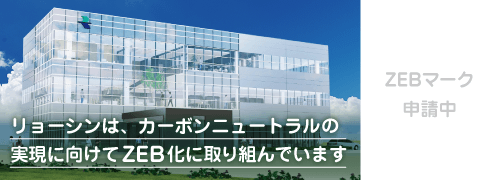 リョーシンは、カーボンニュートラルの実現に向けてZEB化に取り組んでいます。